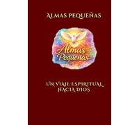 Almas Pequeñas Un viaje espiritual hacia DIOS: Un viaje interior hacia la FE