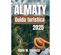 ALMATY GUIDA DI VIAGGIO 2025: Alla scoperta del cuore dell’Asia centrale