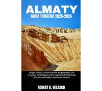 ALMATY GUIDA TURISTICA 2025-2026: Scopri Almaty, il cuore culturale del Kazakistan, con avventure nel Triangolo d'Oro, approfondimenti locali, cibo, mercati, budget, sicurezza e itinerari.