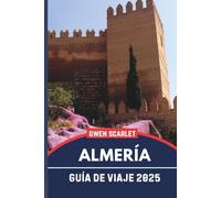 ALMERÍA Guía de viaje 2025: Un manual esencial para navegar por la ciudad y experimentar la ciudad
