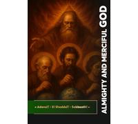 Almighty and Merciful God: « Adonaï! • El Shaddaï! • Sabbaoth! »