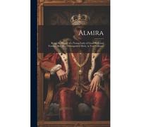 Almira: Being The History Of A Young Lady Of Good Birth And Fortune, But More Distinguish'd Merit. In Two Volumes