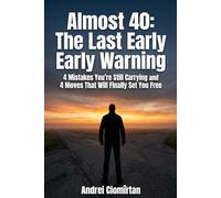 Almost 40 - The Last Early Warning: 4 Mistakes You're Still Carrying and 4 Moves That Will Finally Set You Free