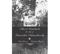 Almost Anastasia: The Life of Franziska Schanzkowsky