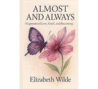 Almost and Always: Fragments of Love, Grief, and Becoming