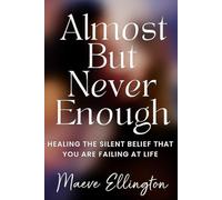 Almost But Never Enough: Healing the Silent Belief That You Are Failing at Life