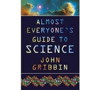 Almost Everyone's Guide To Science: The Universe, Life and Everything John Gribbin John Gribbin (Auteur)