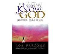Almost Everything I Need to Know About God I Learned in Sunday School by Rob Parsons Rob Parsons (Auteur)