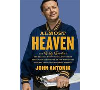 Almost Heaven How Bobby Bowden's Ten Years at West Virginia University Helped Him Become One of the Winningest Coaches in College Football History - John Antonik - West Virginia University Press - ebo