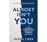 Almost Isn’t You: The unfiltered guide to unlocking your full potential, finding your true self and becoming truly Unstoppable.