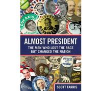 [( Almost President: the Men Who Lost the Race But Changed the Nation )] [by: Scott Farris] [Dec-2011]