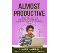 ALMOST PRODUCTIVE: How to Break The Procrastination Cycle Without Breaking Yourself