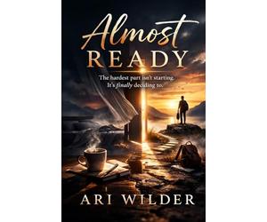 Almost Ready: The Hardest part isn't starting. It's finallys deciding to.