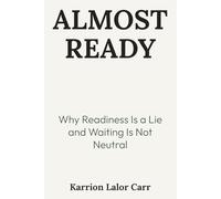 Almost Ready: Why Readiness Is a Lie and Waiting Is Not Neutral