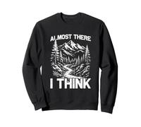Almost There i Think Mountaineer Funny Hiking hikker Sweatshirt