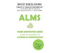 Alms: Your Definitive Guide To The Ins And Outs Of Catholic Fundraising