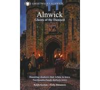 Alnwick- Ghosts of the Damned: Haunting shadows that refuse to leave Northumberlands darkest town