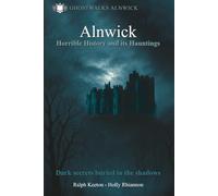 Alnwick Horrible History and its Hauntings: Dark Secrets buried in the shadows