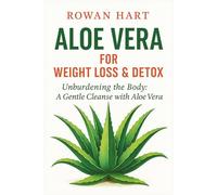 Aloe Vera for Weight Loss & Detox: Unburdening the Body: A Gentle Cleanse with Aloe Vera