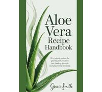 ALOE VERA RECIPE HANDBOOK: 25+ Natural Recipes for Glowing Skin, Healthy Hair, Healing Drinks & Everyday Home Remedies