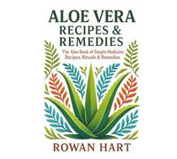 Aloe Vera Recipes & Remedies: The Aloe Book of Simple Medicine: Recipes, Rituals & Remedies