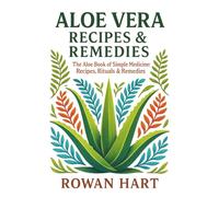 Aloe Vera Recipes & Remedies: The Aloe Book of Simple Medicine: Recipes, Rituals & Remedies
