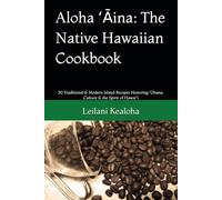 Aloha ʻĀina: The Native Hawaiian Cookbook: 50 Traditional & Modern Island Recipes Honoring ʻOhana, Culture & the Spirit of Hawaiʻi