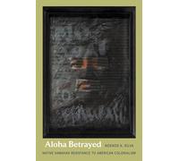 Aloha Betrayed: Native Hawaiian Resistance to American Colonialism