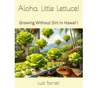 Aloha, Little Lettuce!: Growing Without Dirt in Hawaiʻi