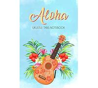 Aloha Ukulele Tabs Notebook: Ukulele Notebook For Music Composition With Chord Dictionary, Blank Tablature For Writing And Composing Song, 6x9 120