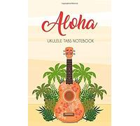 Aloha Ukulele Tabs Notebook: Ukulele Notebook For Music Composition With Chord Dictionary, Blank Tablature For Writing And Composing Song, 6x9 120 Pages