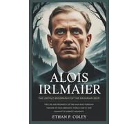 Alois Irlmaier: The Untold Biography of the Bavarian Seer: The life and prophecy of the man who foresaw the rise of Nazi Germany, World War III, and humanity’s darkest moments.