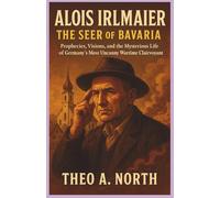 Alois Irlmainer:The Seer of Bavaria: Prophecies,Visions,and the mysterious life of Germany's most uncanny wartime clairvoyant