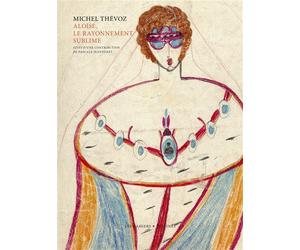 Aloïse, le rayonnement sublime - Michel Thévoz - Les Cahiers Dessines - broché - Beau livre