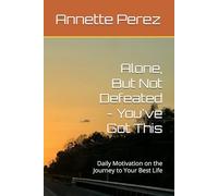 Alone, But Not Defeated - You've Got This: Daily Motivation on the Journey to Your Best Life