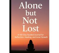 Alone But Not Lost: A 100-Day Guided Journal for Reflection, Healing, and Inner Growth