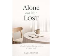 Alone but Not Lost - A Simple Guide to Calming Anxiety in a Loud, Lonely World