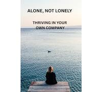 ALONE, NOT LONELY: THRIVING IN YOUR OWN COMPANY
