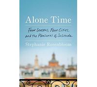 Alone Time: Four Seasons, Four Cities, And The Pleasures Of Solitude