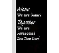 Alone We are Smart Together We are Awesome! Best Team Ever!: Funny Office Notebook With Quote for Friends, Christmas, Thanksgiving, Mother's day, Father's day ( 100 pages, 6"x9")