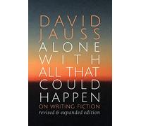 Alone with All That Could Happen: On Writing Fiction