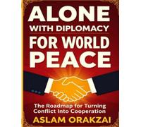 Alone with diplomacy for world peace: The roadmap for turning conflict into cooperation