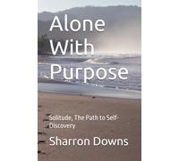 Alone With Purpose: Solitude, The Path to Self-Discovery