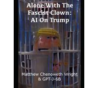 Alone With The Fascist Clown: Ai On Trump: An Examination Of A Cultish Sociopath By Gpt-J-6b