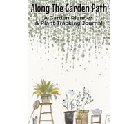 Along The Garden Path A Garden Planner & Plant Tracking Journal: with EaLogbook With Easy To Read Print about Plants, Cultivation, and Farming | 6x9 ... Growers, Horticulturists, and Green Thumbs