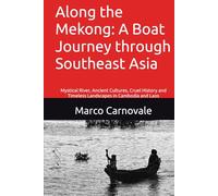 Along the Mekong: A Boat Journey through Southeast Asia: Mystical River, Ancient Cultures, Cruel History and Timeless Landscapes in Cambodia and Laos