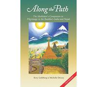 Along the Path: The Meditator's Companion to Pilgrimage in the Buddha's India and Nepal