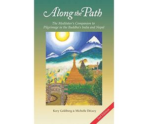 Along the Path: The Meditator's Companion to Pilgrimage in the Buddha's India and Nepal