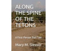 ALONG THE SPINE OF THE TETONS: A First-Person Trail Tale