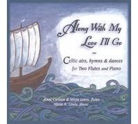Along With My Love I'll Go: Celtic Airs, Hymns, & Dances For Two Flutes And Piano